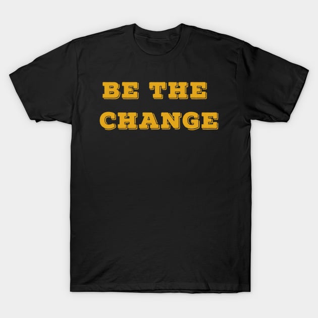 Be the CHANGE T-Shirt by Dynasty Arts